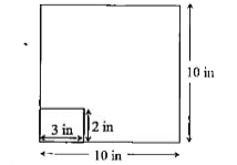 The given figure shows a square piece of carboard of side 10 inches. A rectangular piece of dimensions 3 inches times 2 inches is cut from the cardboard as shown in the figure.      Area of the remaining portion of the cardboard is