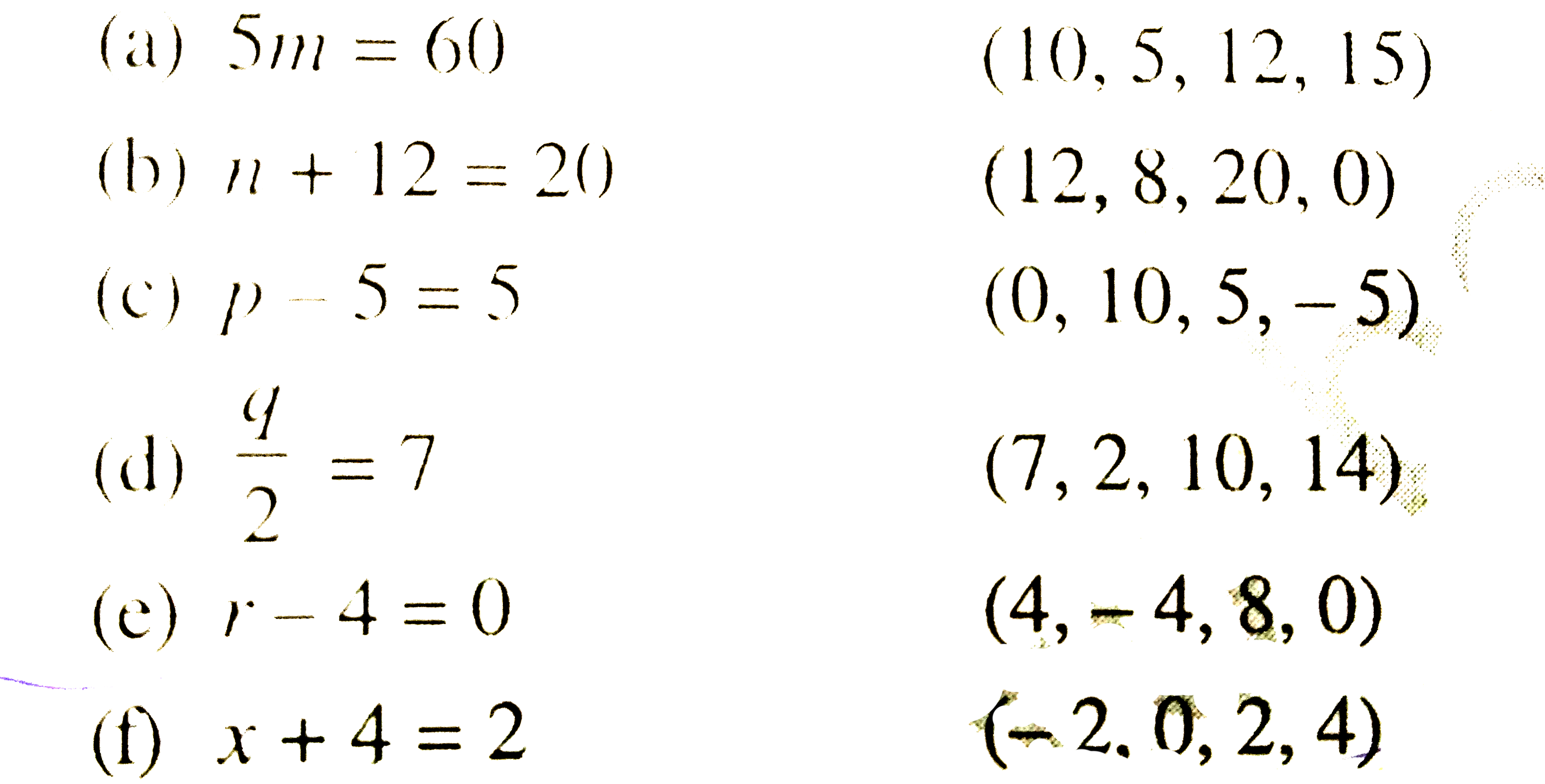 प्रत्येक समीकरण के सम्मुख कोष्ठकों में दिए मानों में से समीकरण का हल चुनिए। दर्शाइए की अन्य मान समीकरण को संतुष्ट नहीं करते हैं।