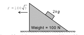 An inclined plane of weight 100N and angle of inclination 30° is acted upon by a horizontal force of 100 sqrt(3 N)  as shown. A block of mass 2kg was kept on the inclined plane initially. Assume frictionless contacts. The acceleration of mass 2 kg w.r.t. ground is: (Take g = 10 m/s^(2))