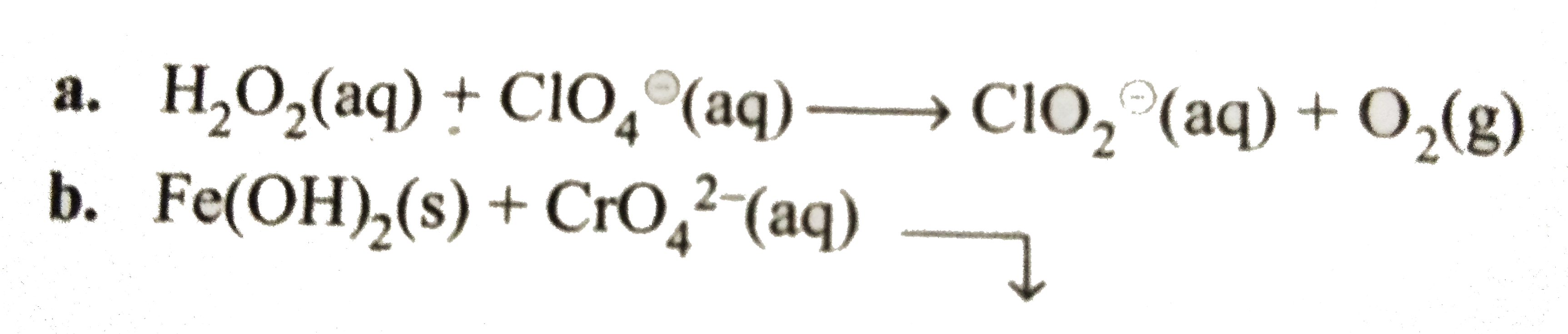 Write balanced net ionic equations for the following reactions in basic solution:   (a) H(2)O(2)(aq)+ClO(4)^(Ө)(aq) rarr ClO(2)^(Ө)(aq)+O(2)(g)   (b)    ( c) Cu(OH)(2)(s) + N(2)H(4)(aq) rarr Cu(s)+N(2)(g)   (d) MnO(4)^(Ө) + IO(3)^(Ө)(aq)rarr MnO(2)(s) + IO(4)^(Ө)(aq)