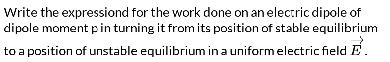 TIDULUU UI LUI DOLCIlidl. V 18. Write the relation between electric field  and electric potential a point. 19. When is an electric dipole in unstable  equilibrium in a uniform electric field. State