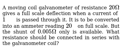 A Moving Coil Galvanometer Of Resistance 20 Omega Gives A Ful