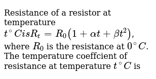 Resistance Of A Resistor At Temperature T C Is R T R 0 1 Alphat