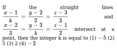 If The Straight Lines X 1 K Y 2 2 Z 3 3 And X 2 3 Y 3