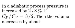 In A Adiabatic Process Pressure Is Increased 2 3 If C