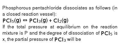 Phosphorous Pentachloride Dissociates As Follows In A Closed Reac