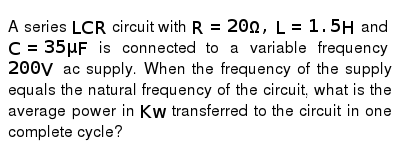 A Series Lcr Circuit With R Omega L 1 5 H And C 35