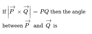 If Vec P Xx Vec Q Pq Then The Angle Between Vec P And Vec