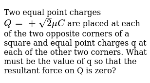 Two Equal Point Charges Q Sqrt 2 Mu C Are Placed At Each Of The