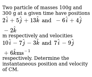 Two Particle Of Masses 100g And 300 G At A Given Time Have Posi