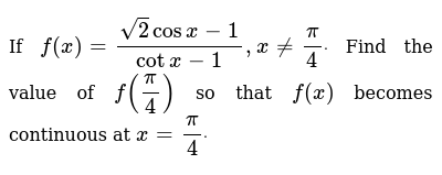 If F X Sqrt 2 Cosx 1 Cotx 1 X Pi 4dot Find The Value Of F