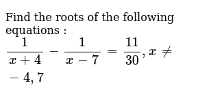 Find The Roots Of The Following Equations Br 1 X 4 1 X 7