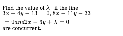 Find the value of `lambda`
, if the line `3x-4y-13=0,8x-11 y-33=0a n d2x-3y+lambda=0`
are concurrent.