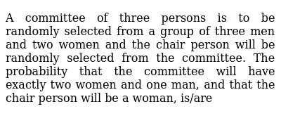 A Committee Of Three Persons Is To Be Randomly Selected From A Group Of Three Men And Two Women And The Chair Person Will Be Randomly Selected From The Committee The Probability That The Committee