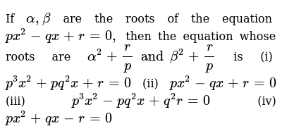 If Alpha Beta Are The Roots Of The Equation Px 2 Qx R 0