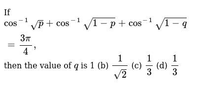 If Cos 1 Sqrt P Cos 1 Sqrt 1 P Cos 1 Sqrt 1 Q 3pi 4 Th