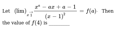 Let `("lim")_(xvec1)(x^a-a x+a-1)/((x-1)^2)=f(a)dot`
Then the value of `f(4)`
is _________