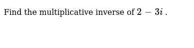  Find the multiplicative inverse of `2-3i`
.