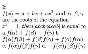 If F X A B X C X 2 And Alpha Beta Gamma Are The Roots Of The Eq