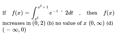 If F X Int X 2 X 2 1 E T 2dt Then F X Increases In 0 2