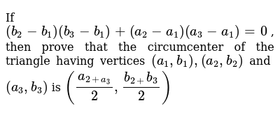 If `(b_2-b_1)(b_3-b_1)+(a_2-a_1)(a_3-a_1)=0`
, then
  prove that the circumcenter of the triangle having vertices `(a_1,b_1),(a_2,b_2)`
and `(a_3,b_3)`
is `((a_(2+a_3))/2,(b_(2+)b_3)/2)`