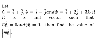 Let U I J V I J And W I 2j 3k If N Is A Unit Vector