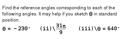 Find The Reference Angles Corresponding To Each Of The Following Angles It May Help If You Sketch Theta In Standard Position Theta 230 At Ii 31pi9 Iiitheta640 At