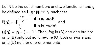 Let N Be The Set Of Numbers And Two Functions F And G Be Defined As F G N To N Such That F N N 1 2 If N Is Odd N 2 If N Is Even And G N N 1 N Then Fog Is A