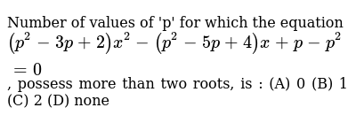 Number Of Values Of P For Which The Equation P 2 3p 2 X 2 P 2