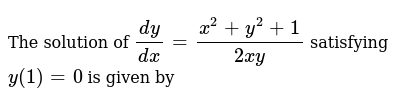 The Solution Of Dy Dx X 2 Y 2 1 2xy Satisfying Y 1 0 Is Given By