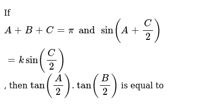 If A B C Pi And Sin A C 2 Ksin C 2 Then Tan A 2