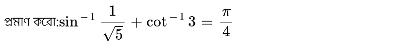 প্রমাণ করো:`sin^-1"1/sqrt5+cot^-1 3=pi/4`