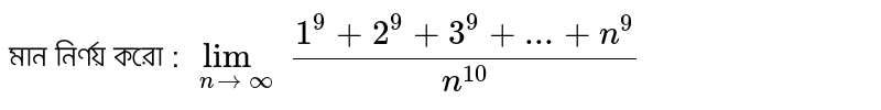 মান নির্ণয় করো : `lim_(nrarroo)(1^9+2^9+3^9+...+n^9)/n^10`
