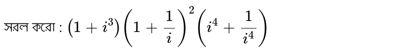 সরল করো : ` (1+i^3)(1+1/i)^2(i^4+1/i^4)`