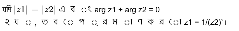 যদি `|z1| = |z2|  এবং `arg z1 + arg z2 = 0`  হয়, তবে প্রমাণ করো `z1 = 1/(z2)`।