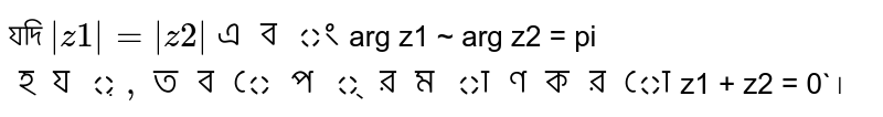 যদি `|z1| = |z2|  এবং `arg z1 ~ arg z2 = pi`  হয়, তবে প্রমাণ করো `z1 + z2 = 0`।