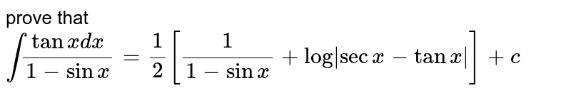 prove that `int(tanxdx)/(1-sinx)=1/2[(1)/(1-sinx)+logabs (secx-tanx)]+c`