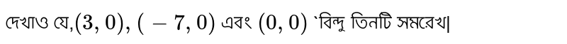 দেখাও যে,`(3,0),(-7,0)` এবং `(0,0)` `বিন্দু তিনটি সমরেখ|