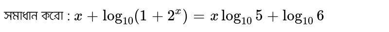 সমাধান করো : `x+log_10(1+2^x)=xlog_10 5+log_10 6`