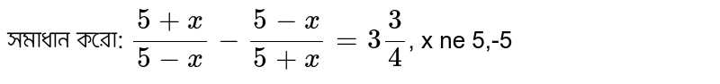 সমাধান করো: `(5+x)/(5-x)-(5-x)/(5+x)=3frac[3][4]`, x ne 5,-5