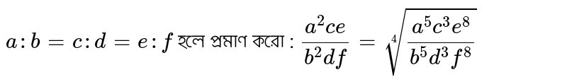 `a:b= c:d=e:f ` হলে প্রমাণ করো : `(a^2ce)/(b^2df) =  root(4)((a^5c^3e^8)/(b^5d^3f^8))`