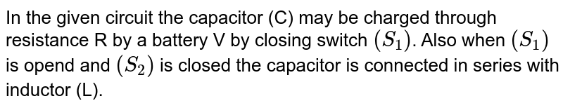 In the given circuit the capacitor (C) may be charged through resistance R by a battery V by closing switch `(S_1)`. Also when `(S_1)` is opend and `(S_2)` is closed the capacitor is connected in series with inductor (L). <br> <img src="https://d10lpgp6xz60nq.cloudfront.net/physics_images/JMA_EIA_C15_056_Q01.png" width="80%"> <br> Given taht the total charge stored in the LC circuit is `(Q_0)`. for `Tge0, the charge on the capacitor is 