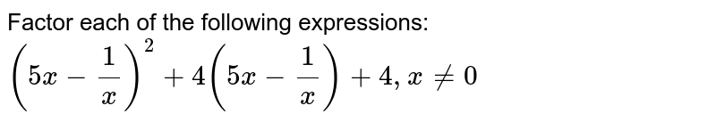 Factor each of the following expressions: (5x-(1)/(x))^(2)+4(5x-(1)/(x))+4,xne0
