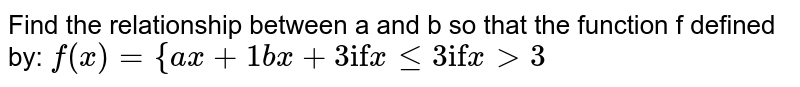 Find the relationship between a and b so that the function f defined by: f(x)={a x+1b x+3 "if" x lt=3"if" x >3