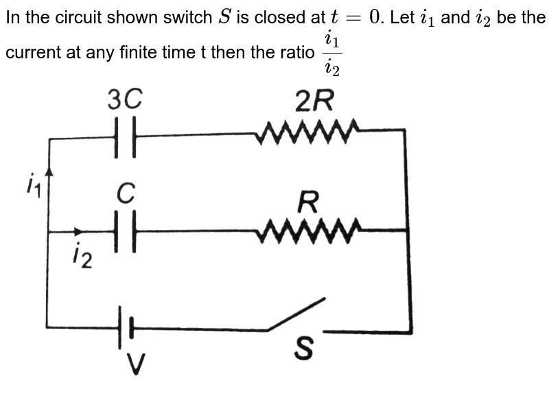 In the circuit shown switch `S` is closed at `t=0`. Let `i_1` and `i_2` be the current at any finite time t then the ratio `i_1/i_2` <br> <img src="https://d10lpgp6xz60nq.cloudfront.net/physics_images/DCP_VOL_4_C25_E01_112_Q01.png" width="80%"> 