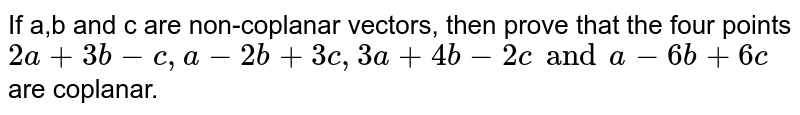 Show that the vectors 3a - 7b - 4c 3a - 2b + c a + b + 2c are co