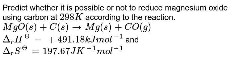 Find out whether it is possible to reduce MgO using carbon at 298