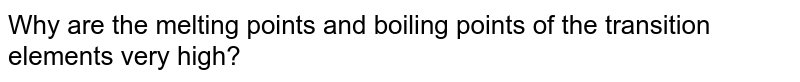Why are the melting points and boiling points of the transition elements very high?