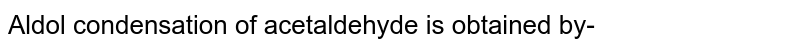 Aldol condensation of acetaldehyde is obtained by-