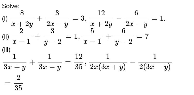 Solve I 8 X 2y 3 2x Y 3 12 X 2y 6 2x Y 1 Ii 2 X 1 3 Y 2 1 5 X 1 6 Y 2 7 Iii 1 3x Y 1 3x Y 12 35 1 2x 3x Y 1 2 3x Y 2 35